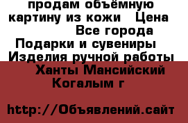 продам объёмную картину из кожи › Цена ­ 10 000 - Все города Подарки и сувениры » Изделия ручной работы   . Ханты-Мансийский,Когалым г.